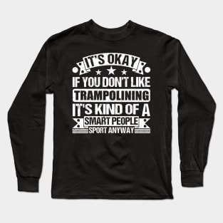 It's Okay If You Don't Like Trampolining It's Kind Of A Smart People Sports Anyway Trampolining Lover Long Sleeve T-Shirt